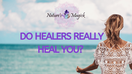 Do Healers Really Heal You? - Nature's Magick