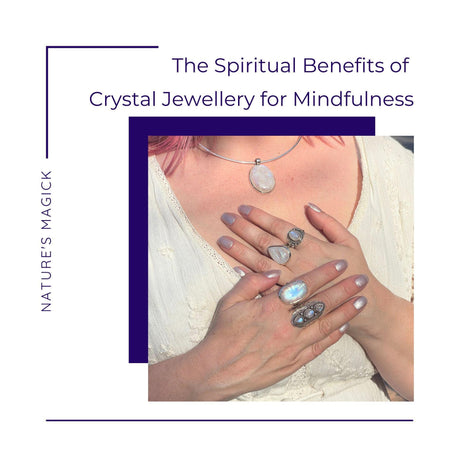 The Spiritual Benefits of Crystal Jewellery for Mindfulness - Nature's Magick